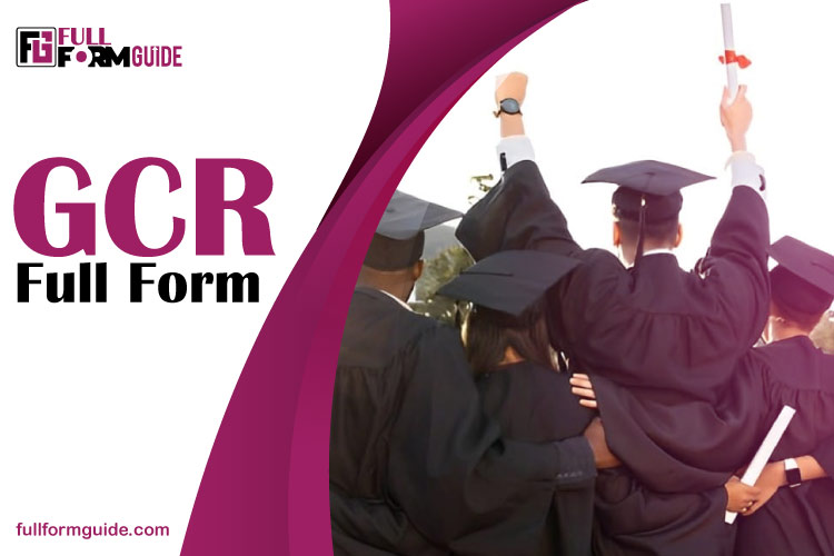 GCR Full Form: Meaning, Uses, and Importance in Educational or Other Context