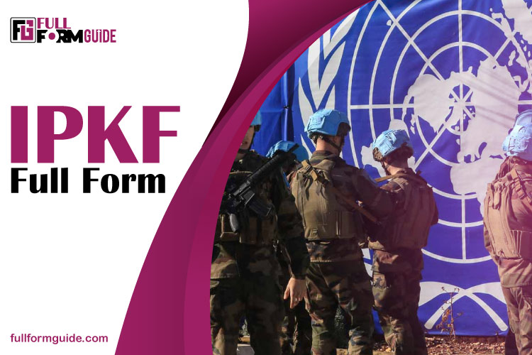 IPKF Full Form: Understanding India’s Peacekeeping Role in Sri Lanka