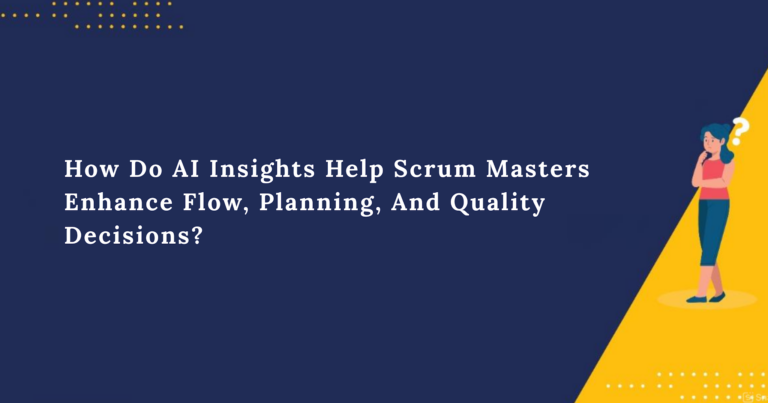 How Do AI Insights Help Scrum Masters Enhance Flow, Planning, And Quality Decisions? 